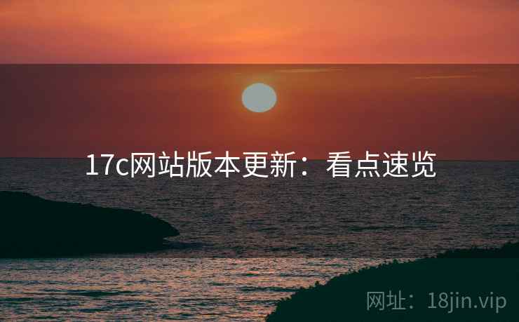 17c网站版本更新：看点速览