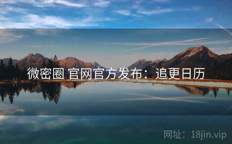 微密圈 官网官方发布：追更日历