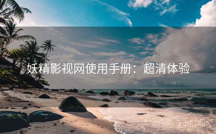 妖精影视网使用手册：超清体验