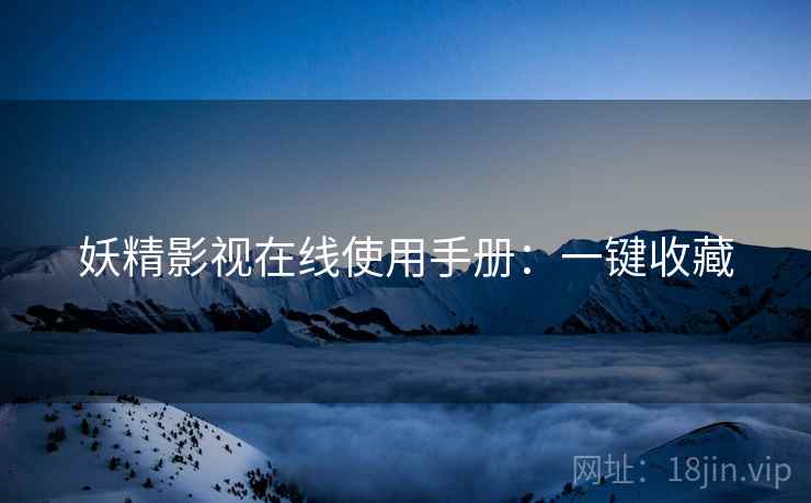 妖精影视在线使用手册：一键收藏